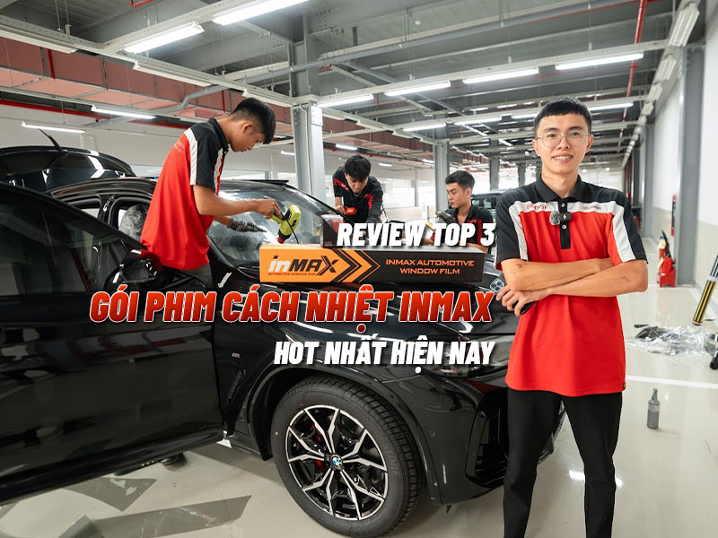 Dán Phim Cách Nhiệt Inmax Chính Hãng Nhập Khẩu Từ Mỹ - Auto365 Bình Dương Review Top 3 Gói Phim Cách Nhiệt Inmax Hot Nhất Hiện Nay
